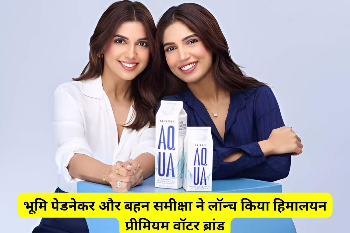 भूमि पेडनेकर और बहन समीक्षा ने लॉन्च किया हिमालयन प्रीमियम वॉटर ब्रांड